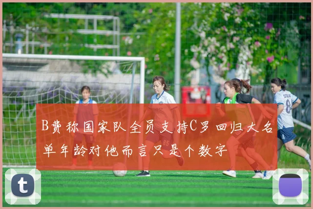 B费称国家队全员支持C罗回归大名单年龄对他而言只是个数字