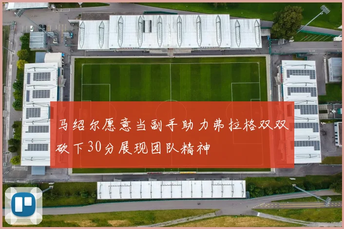 马绍尔愿意当副手助力弗拉格双双砍下30分展现团队精神